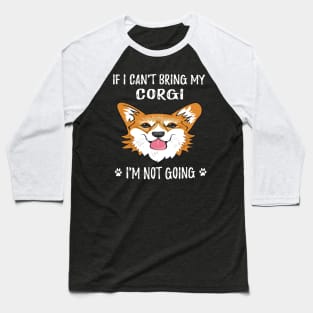 If I Can't Bring My Corgi I'm Not Going (116) Baseball T-Shirt